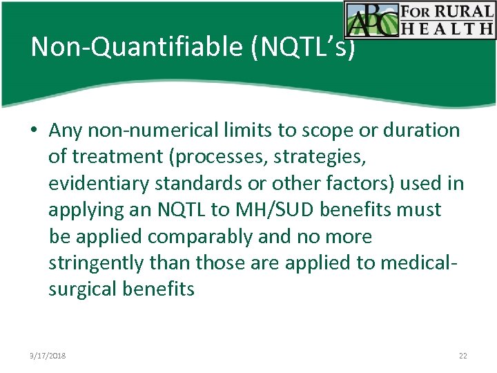 Non-Quantifiable (NQTL’s) • Any non-numerical limits to scope or duration of treatment (processes, strategies,