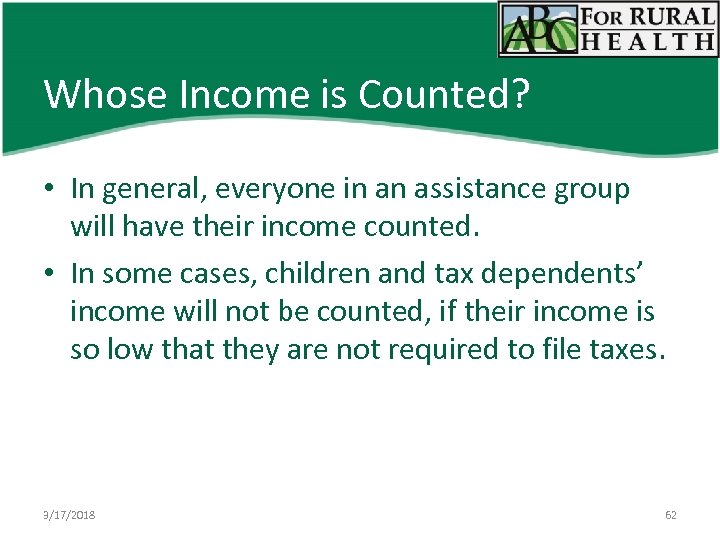 Whose Income is Counted? • In general, everyone in an assistance group will have