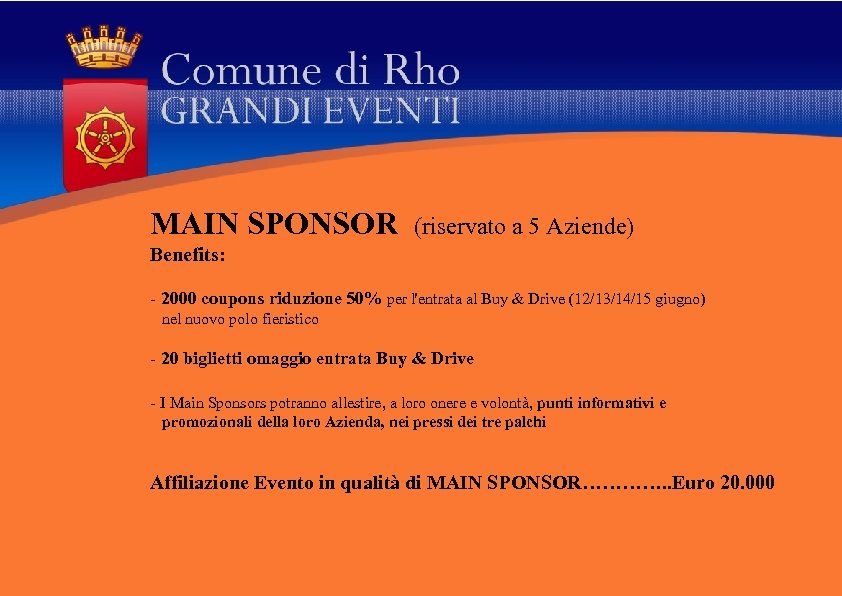 MAIN SPONSOR (riservato a 5 Aziende) Benefits: - 2000 coupons riduzione 50% per l'entrata