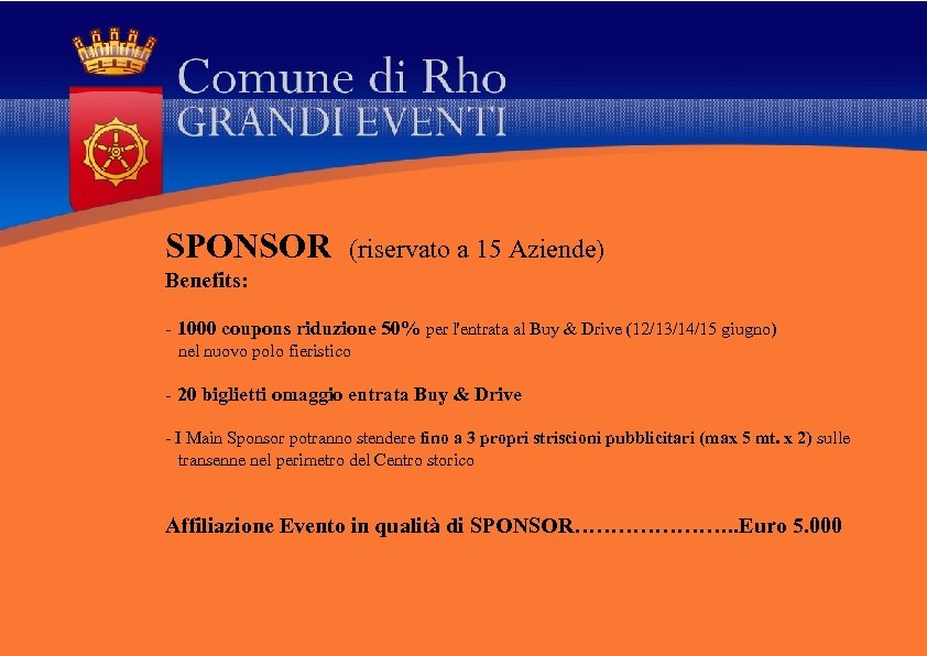 SPONSOR (riservato a 15 Aziende) Benefits: - 1000 coupons riduzione 50% per l'entrata al