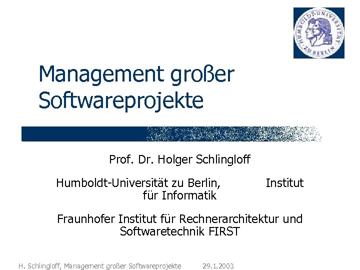 Management großer Softwareprojekte Prof. Dr. Holger Schlingloff Humboldt-Universität zu Berlin, für Informatik Institut Fraunhofer