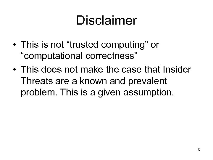 Disclaimer • This is not “trusted computing” or “computational correctness” • This does not