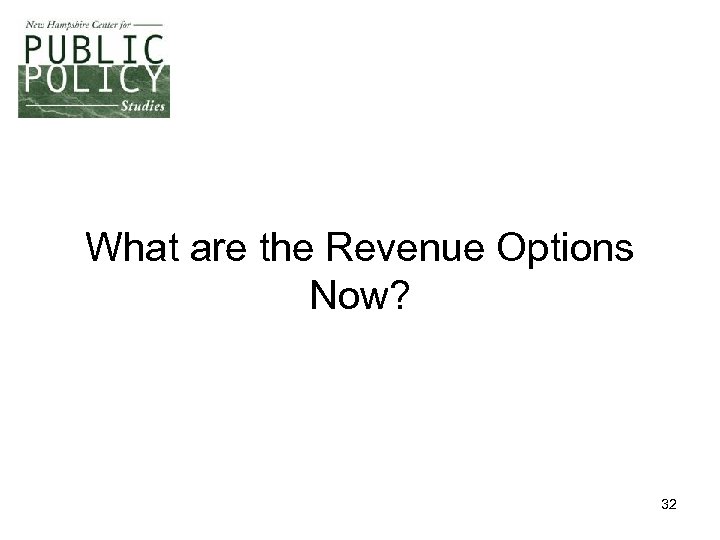 What are the Revenue Options Now? 32 