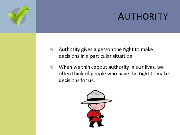 A UTHORITY Authority gives a person the right to make decisions in a particular