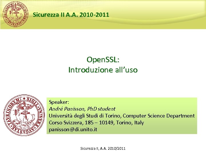 Sicurezza II A. A. 2010 -2011 Open. SSL: Introduzione all’uso Speaker: André Panisson, Ph.