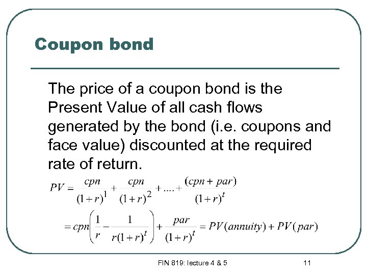 Coupon bond The price of a coupon bond is the Present Value of all