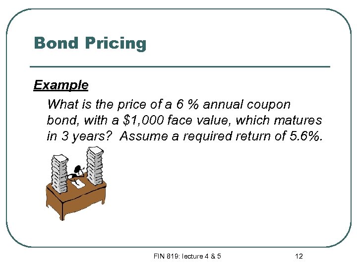 Bond Pricing Example What is the price of a 6 % annual coupon bond,