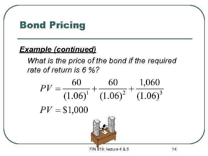 Bond Pricing Example (continued) What is the price of the bond if the required