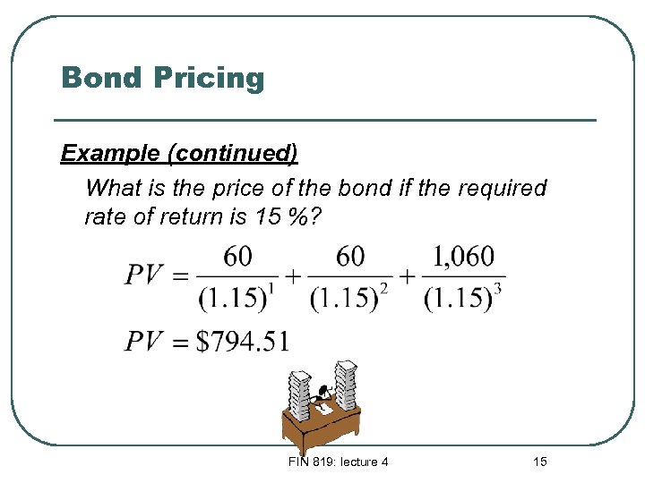 Bond Pricing Example (continued) What is the price of the bond if the required