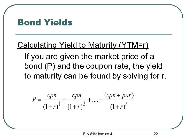 Bond Yields Calculating Yield to Maturity (YTM=r) If you are given the market price