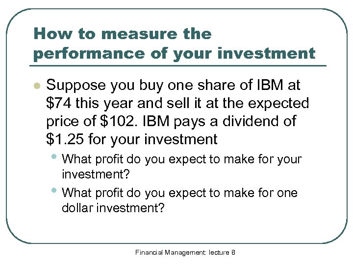 How to measure the performance of your investment l Suppose you buy one share