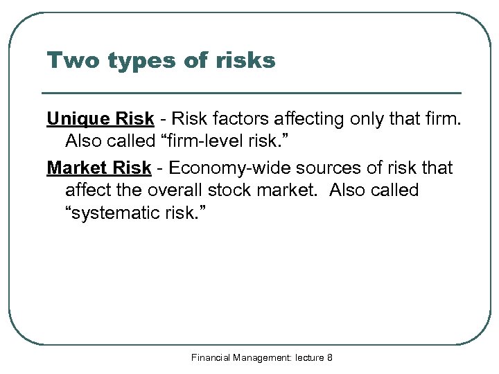 Two types of risks Unique Risk - Risk factors affecting only that firm. Also