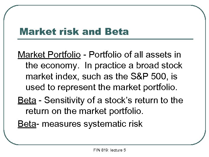 Market risk and Beta Market Portfolio - Portfolio of all assets in the economy.
