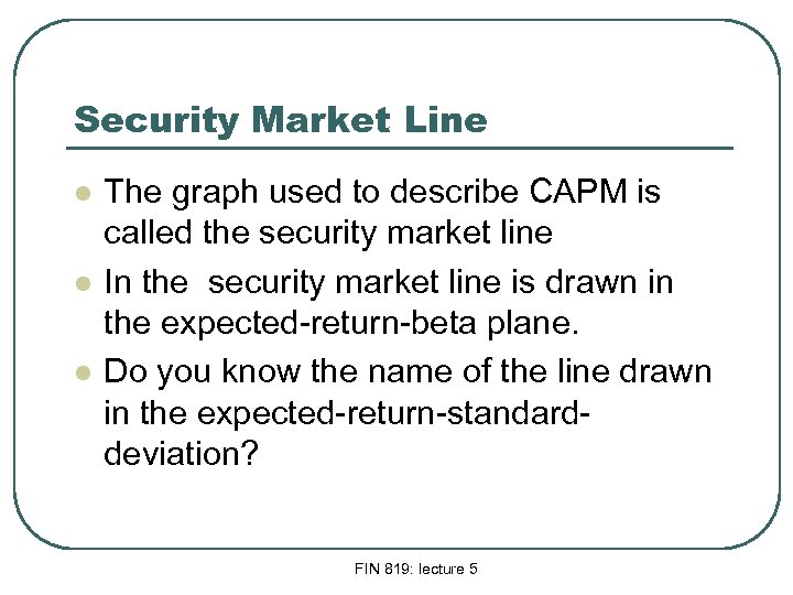 Security Market Line l l l The graph used to describe CAPM is called