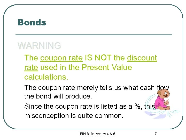 Bonds WARNING The coupon rate IS NOT the discount rate used in the Present