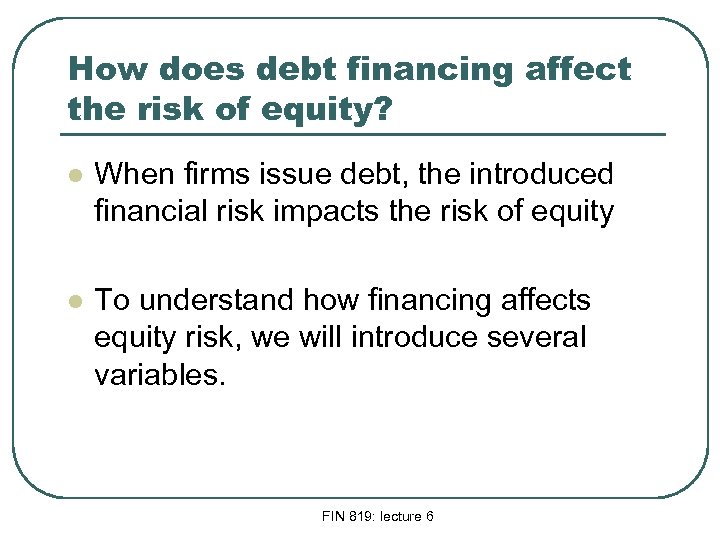 How does debt financing affect the risk of equity? l When firms issue debt,