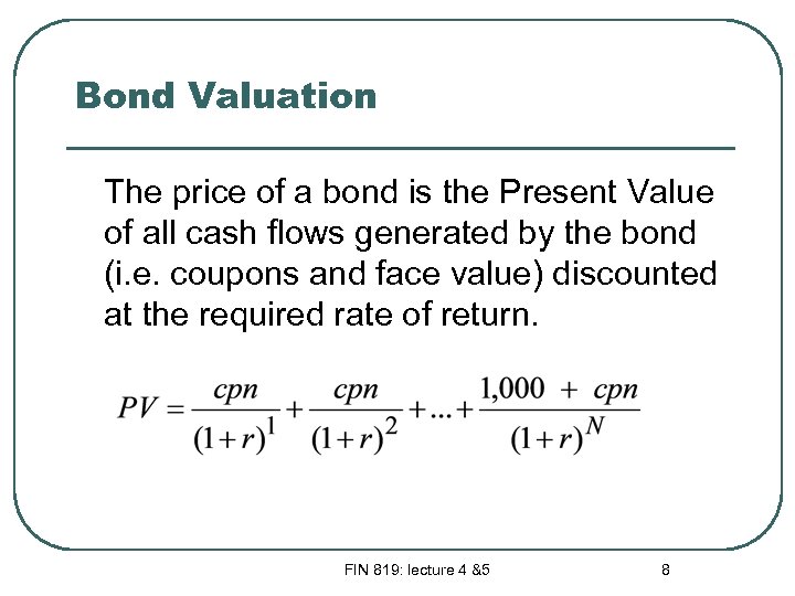Bond Valuation The price of a bond is the Present Value of all cash
