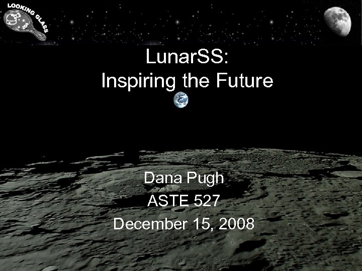 Lunar. SS: Inspiring the Future Dana Pugh ASTE 527 December 15, 2008 