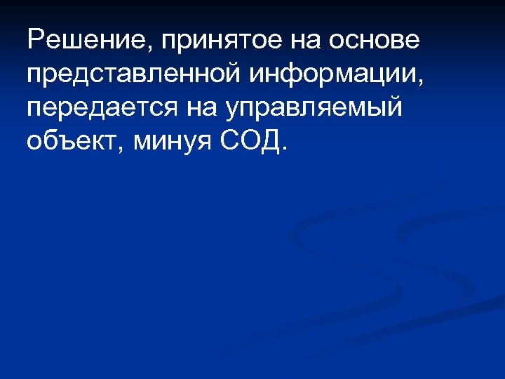Решение, принятое на основе представленной информации, передается на управляемый объект, минуя СОД. 