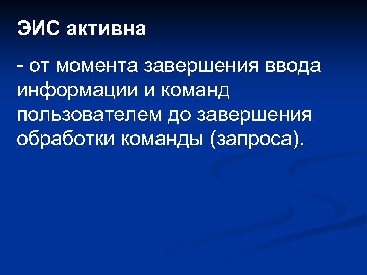 ЭИС активна - от момента завершения ввода информации и команд пользователем до завершения обработки