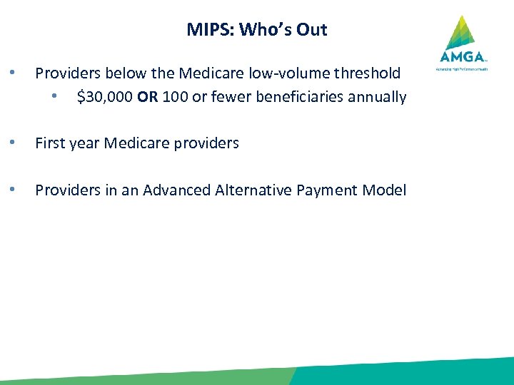 MIPS: Who’s Out • Providers below the Medicare low-volume threshold • $30, 000 OR