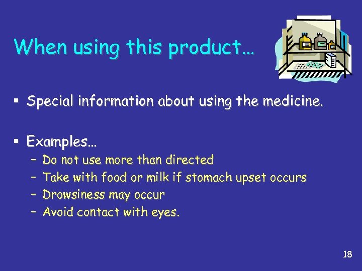 When using this product… § Special information about using the medicine. § Examples… –
