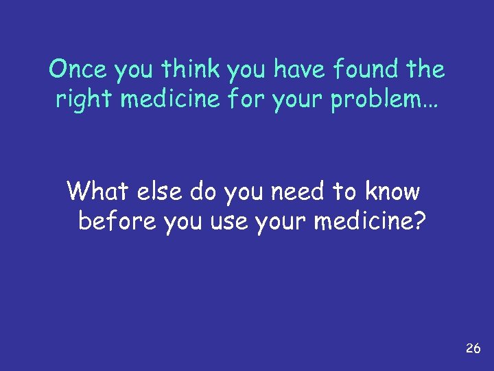 Once you think you have found the right medicine for your problem… What else