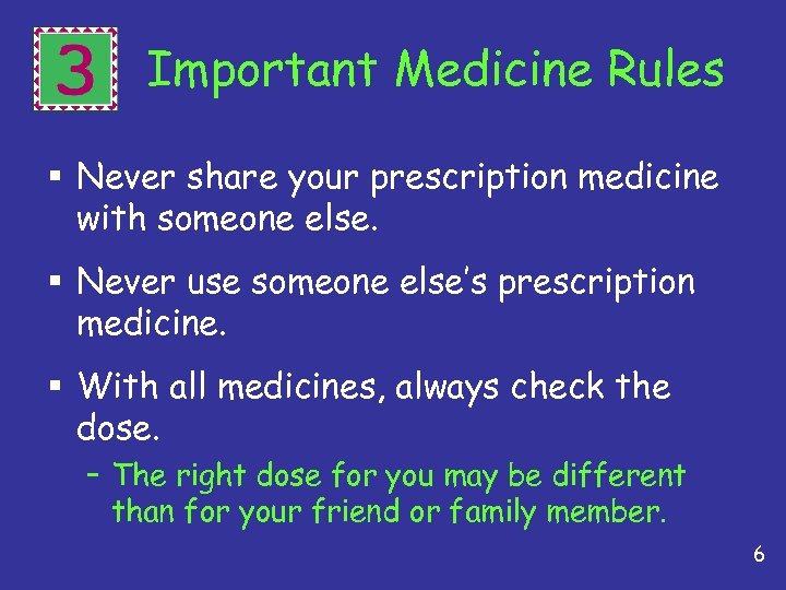 3 Important Medicine Rules § Never share your prescription medicine with someone else. §