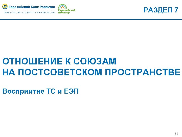 РАЗДЕЛ 7 ОТНОШЕНИЕ К СОЮЗАМ НА ПОСТСОВЕТСКОМ ПРОСТРАНСТВЕ Восприятие ТС и ЕЭП 28 