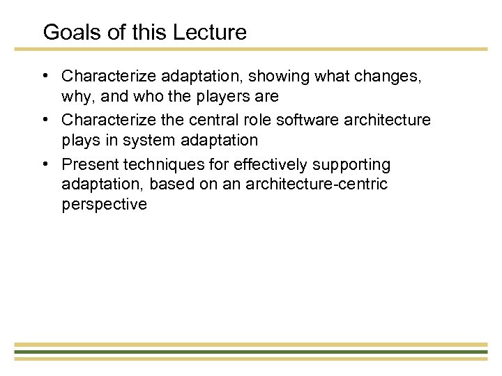 Goals of this Lecture • Characterize adaptation, showing what changes, why, and who the