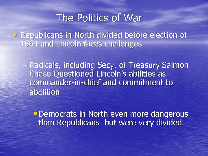 The Politics of War • Republicans in North divided before election of 1864 and