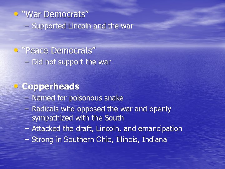  • “War Democrats” – Supported Lincoln and the war • “Peace Democrats” –