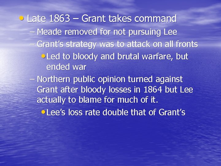 • Late 1863 – Grant takes command – Meade removed for not pursuing