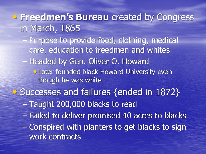  • Freedmen’s Bureau created by Congress in March, 1865 – Purpose to provide