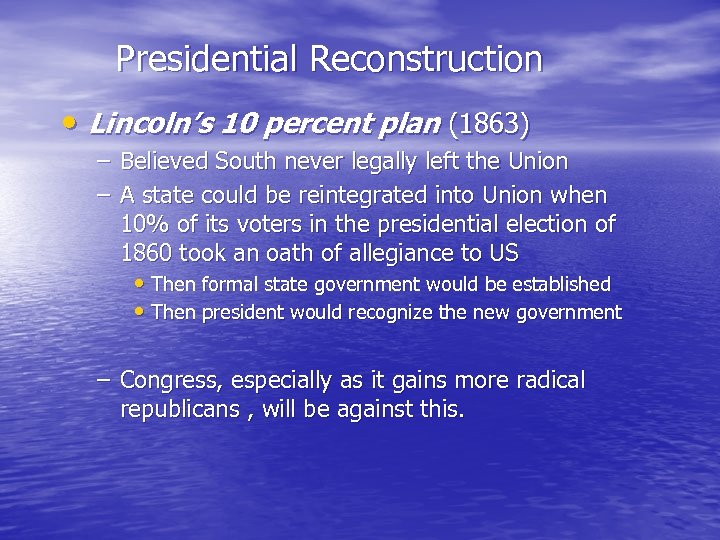 Presidential Reconstruction • Lincoln’s 10 percent plan (1863) – Believed South never legally left