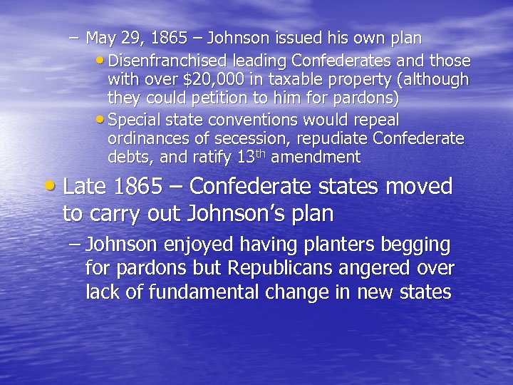 – May 29, 1865 – Johnson issued his own plan • Disenfranchised leading Confederates
