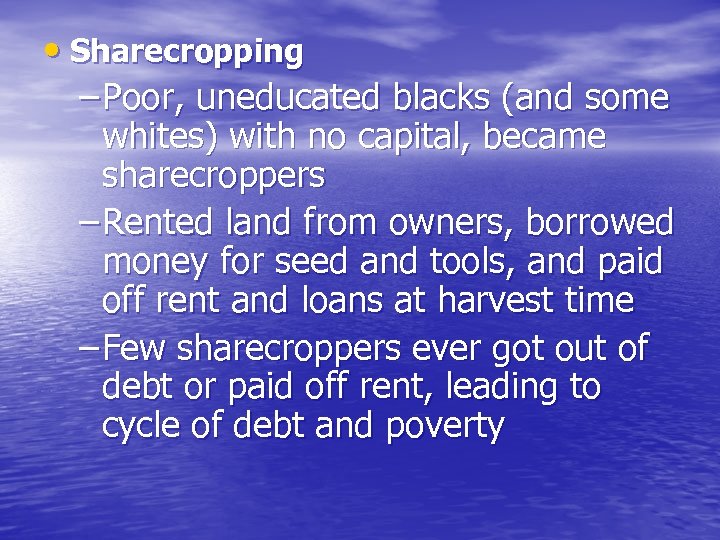  • Sharecropping – Poor, uneducated blacks (and some whites) with no capital, became