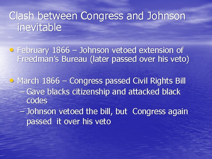 Clash between Congress and Johnson inevitable • February 1866 – Johnson vetoed extension of