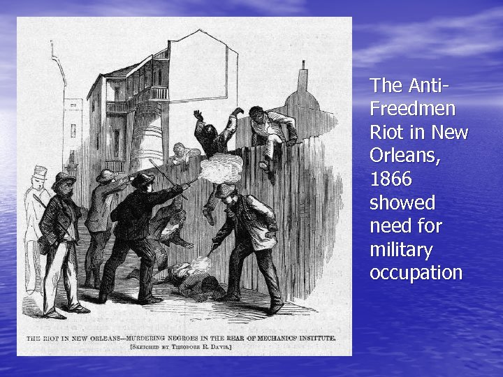 The Anti. Freedmen Riot in New Orleans, 1866 showed need for military occupation 