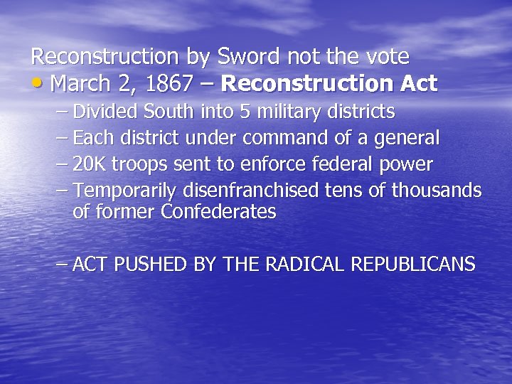 Reconstruction by Sword not the vote • March 2, 1867 – Reconstruction Act –