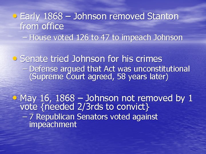  • Early 1868 – Johnson removed Stanton from office – House voted 126