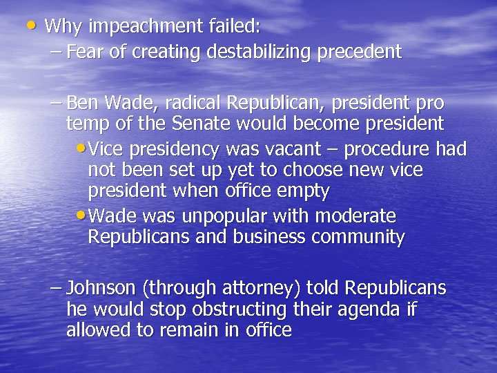 • Why impeachment failed: – Fear of creating destabilizing precedent – Ben Wade,