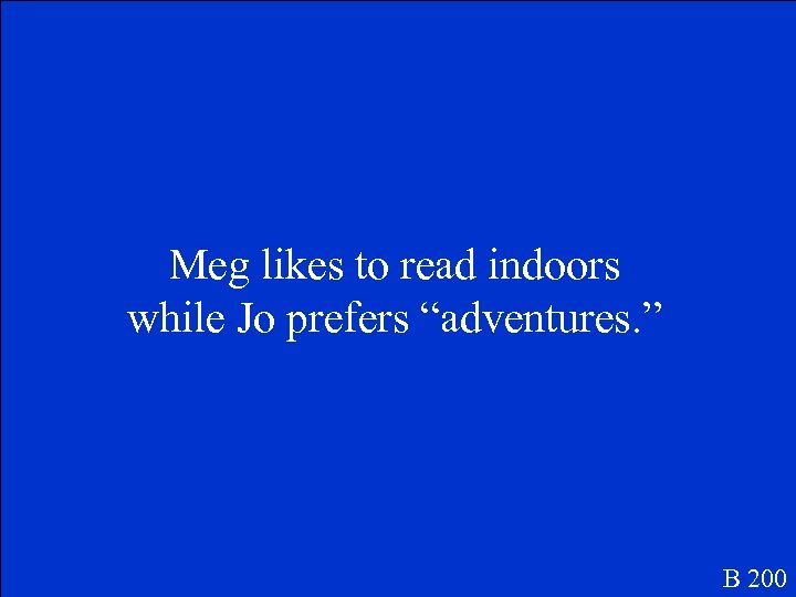 Meg likes to read indoors while Jo prefers “adventures. ” B 200 