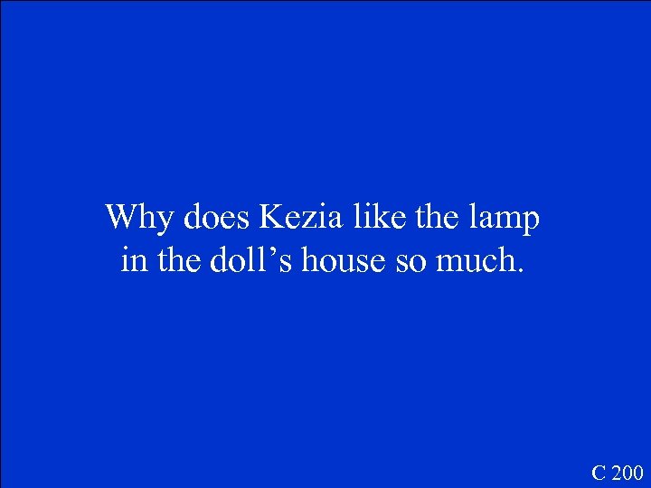 Why does Kezia like the lamp in the doll’s house so much. C 200