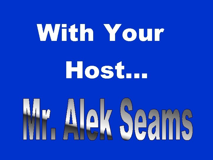 With Your Host. . . 