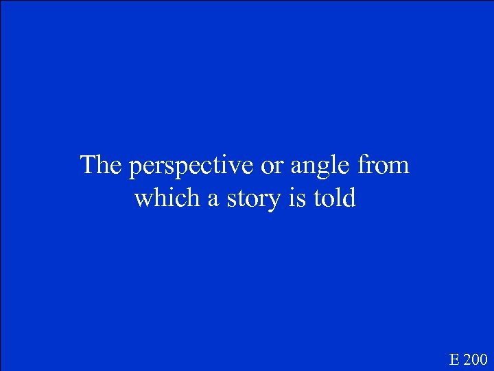 The perspective or angle from which a story is told E 200 