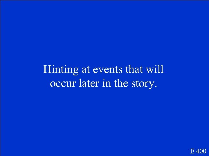 Hinting at events that will occur later in the story. E 400 