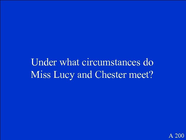 Under what circumstances do Miss Lucy and Chester meet? A 200 