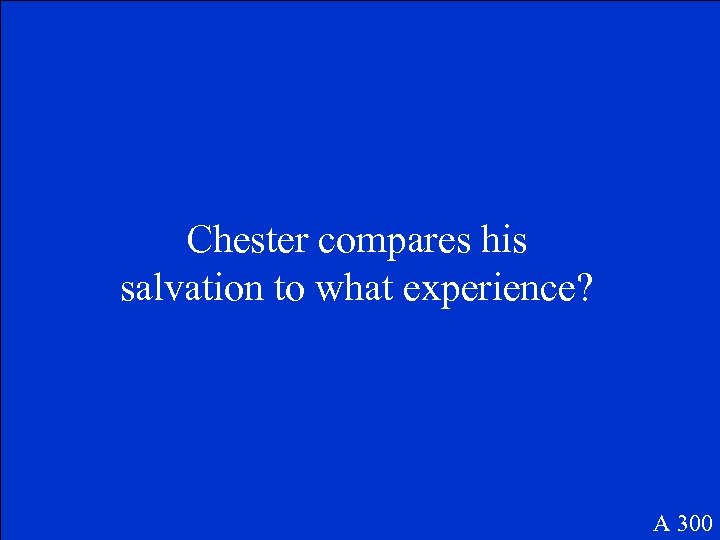 Chester compares his salvation to what experience? A 300 