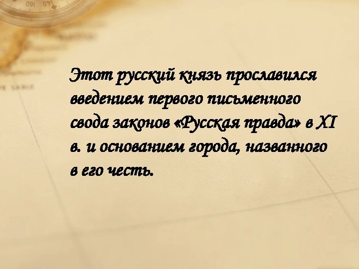Этот русский князь прославился введением первого письменного свода законов «Русская правда» в XI в.